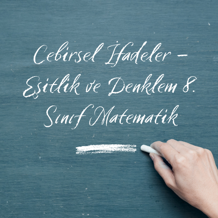 Cebirsel İfadeler – Eşitlik ve Denklem (8. Sınıf Matematik)